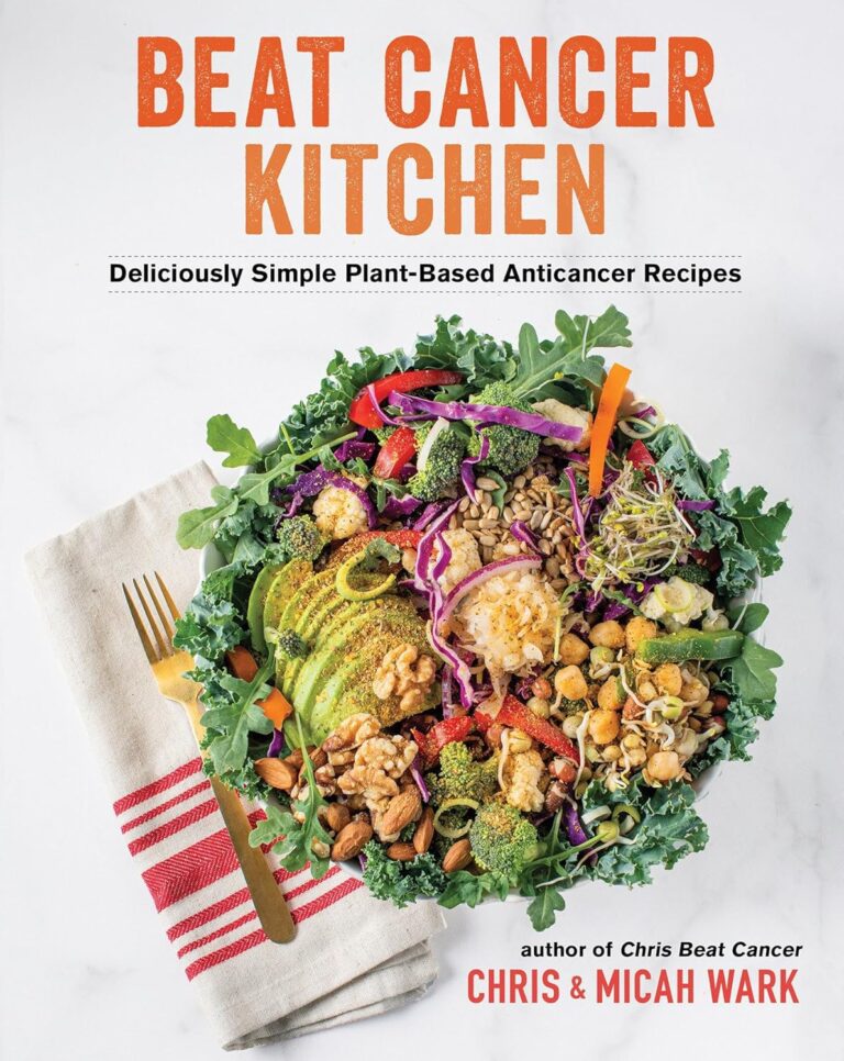 Beat Cancer Kitchen: Deliciously Simple Plant-Based Anticancer Recipes Chris Wark