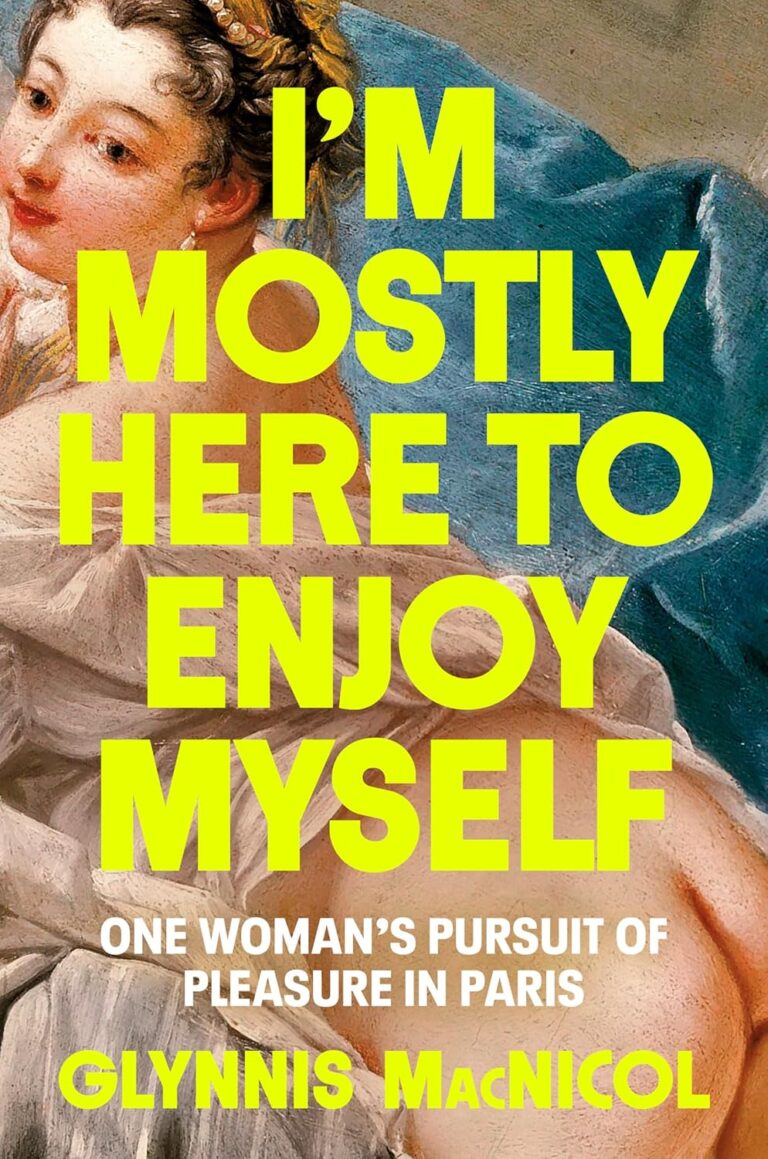 I'm Mostly Here to Enjoy Myself: One Woman's Pursuit of Pleasure in Paris Glynnis MacNicol