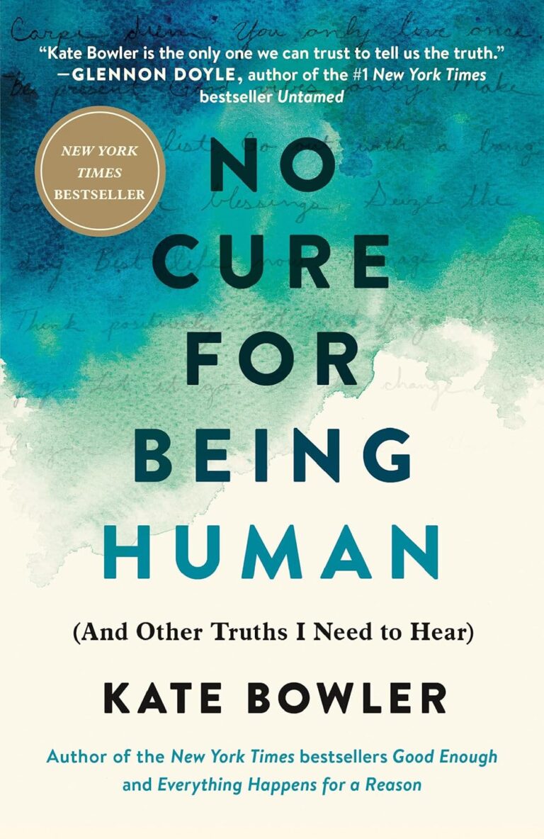 No Cure for Being Human: (And Other Truths I Need to Hear) Kate Bowler