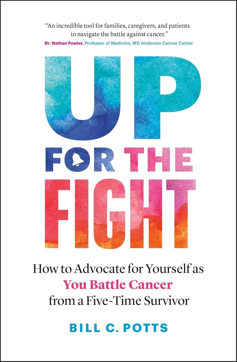 Up for the Fight: How to Advocate for Yourself as You Battle Cancer―from a Five-Time Survivor Bill C. Potts